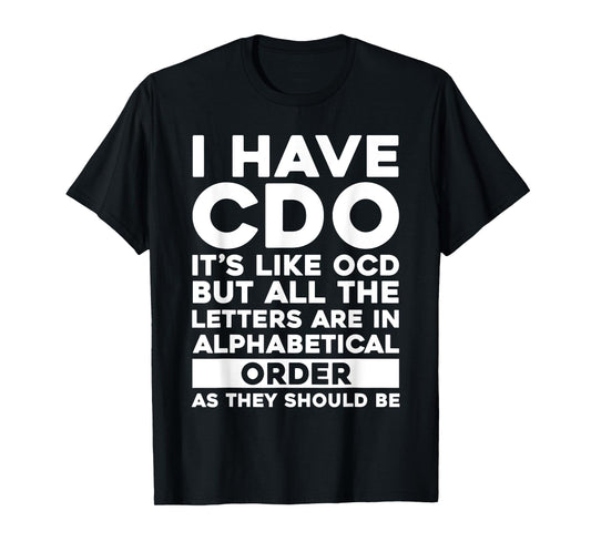 I Have CDO It's Like OCD Funny OCD Sarcastic Pun Joke T-Shirt