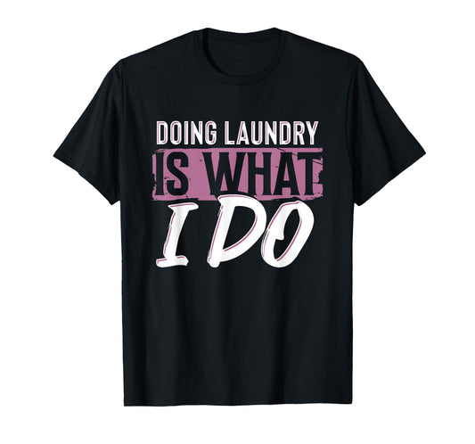 Laundry Is What I Do Funny Cleaning Life Quote T-Shirt