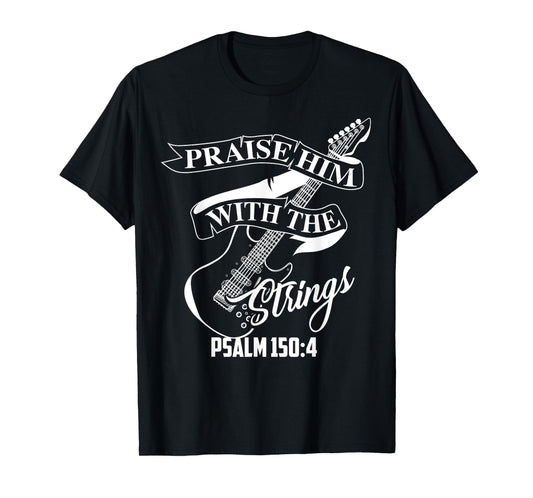 Praise Him With The Strings Psalm 150:4 Funny Guitarist Gift T-Shirt