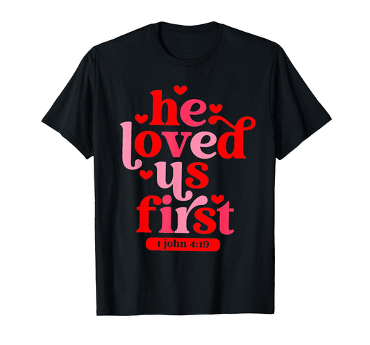 He Loved Us First 1 John 4 19 T-Shirt