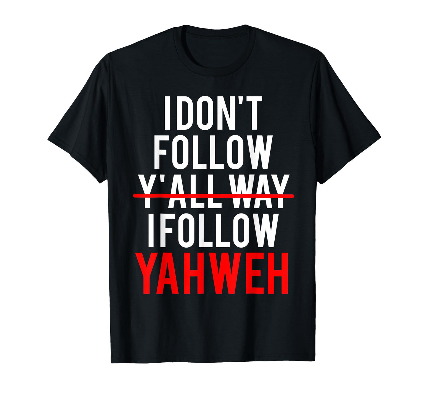I Don't Follow Y'all Way I Follow Yahweh Christian Believer T-Shirt
