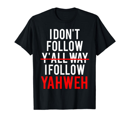 I Don't Follow Y'all Way I Follow Yahweh Christian Believer T-Shirt