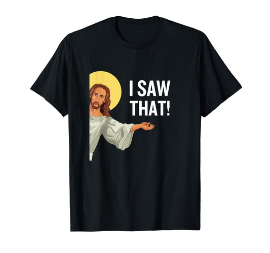 Funny Jesus Meme I Saw That Christian Quote God Is Watching T-Shirt