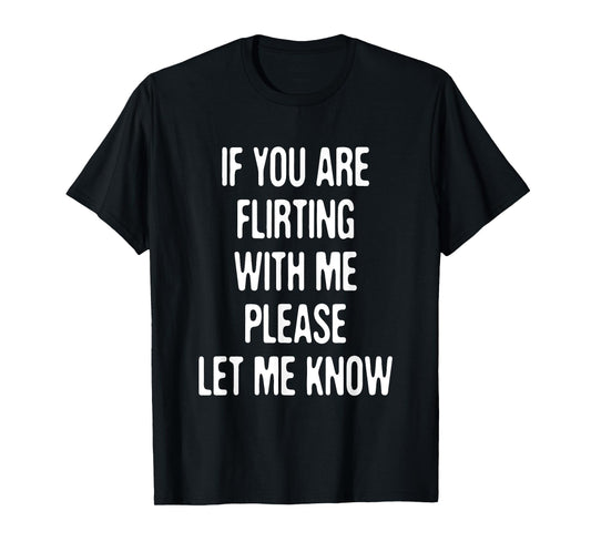 Funny If You're Flirting Please Let Me Know Sarcastic Flirt T-Shirt
