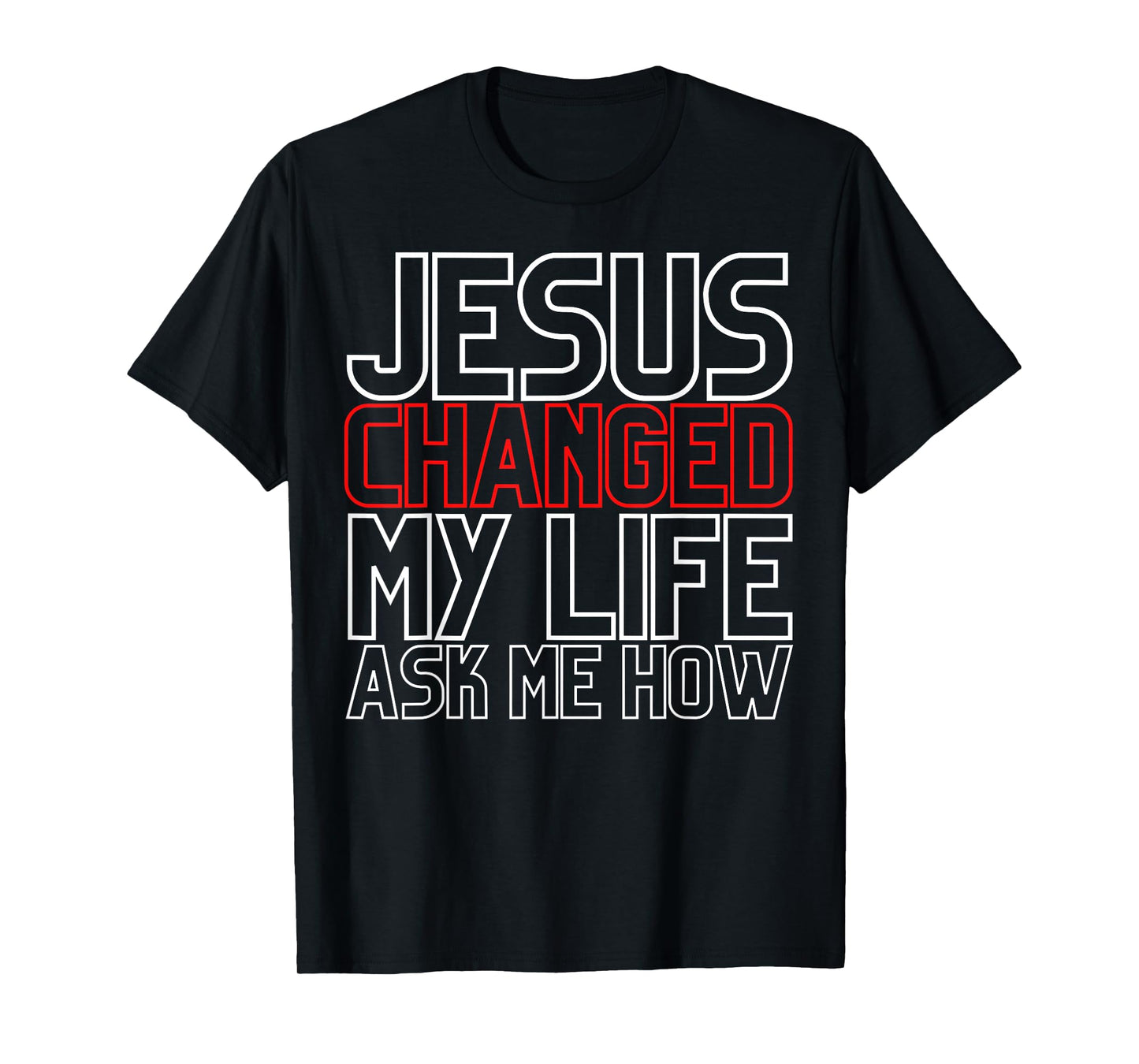 Jesus Changed My Life Ask Me How Christian T-Shirt
