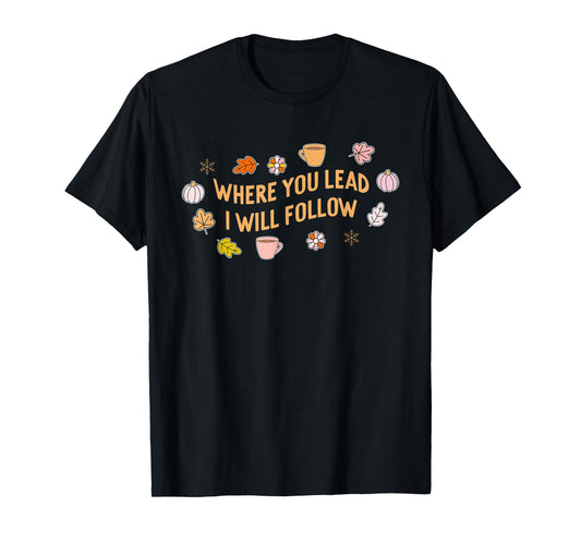 Where You Lead I Will Follow Autumn Fall Holiday Season T-Shirt