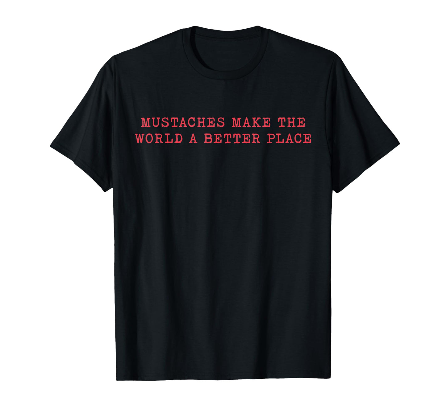 Mustaches Make The World A Better Place Funny Mustache Lover T-Shirt