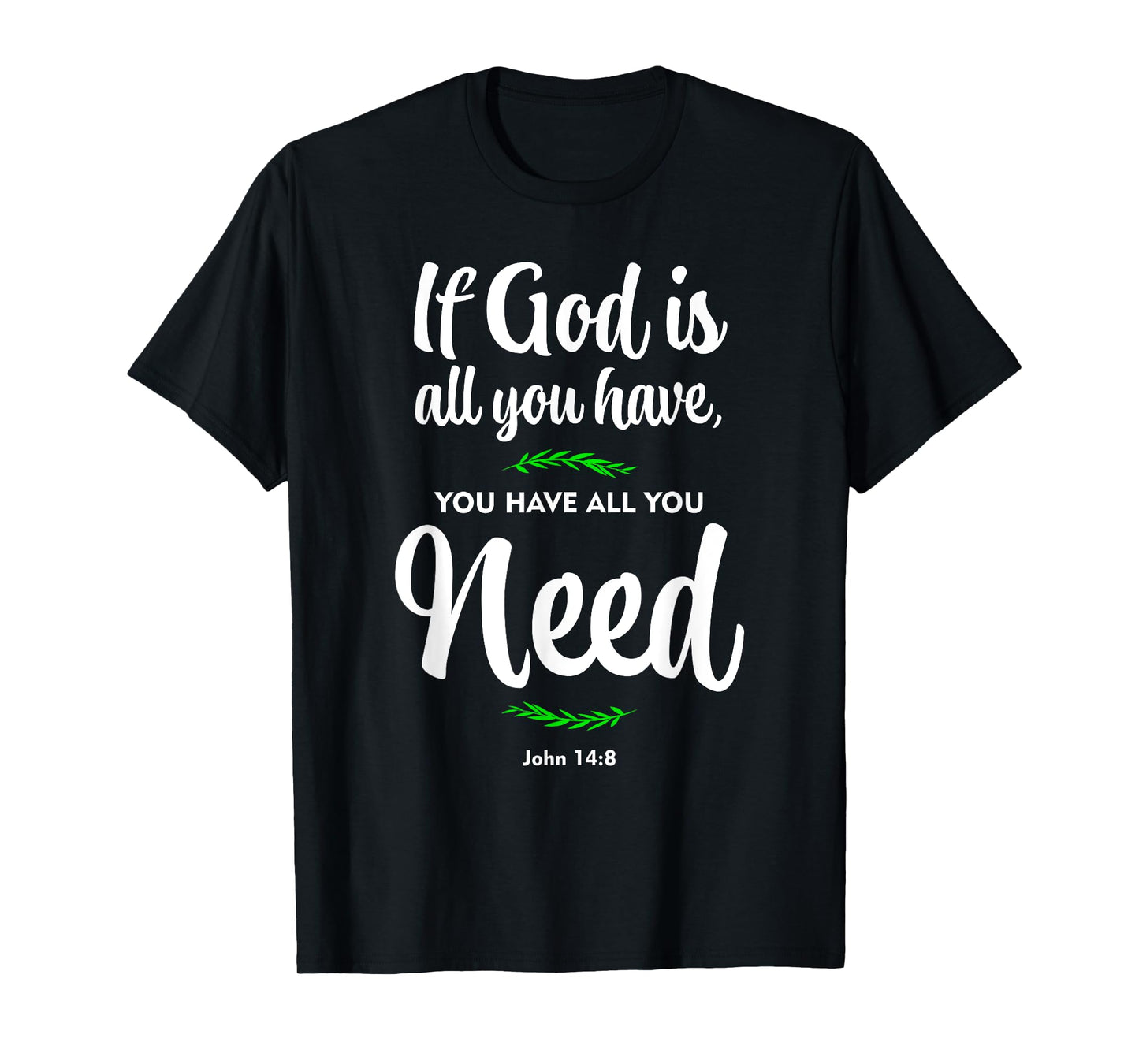 If God is all you have, you have all you need. John 14:8 T-Shirt