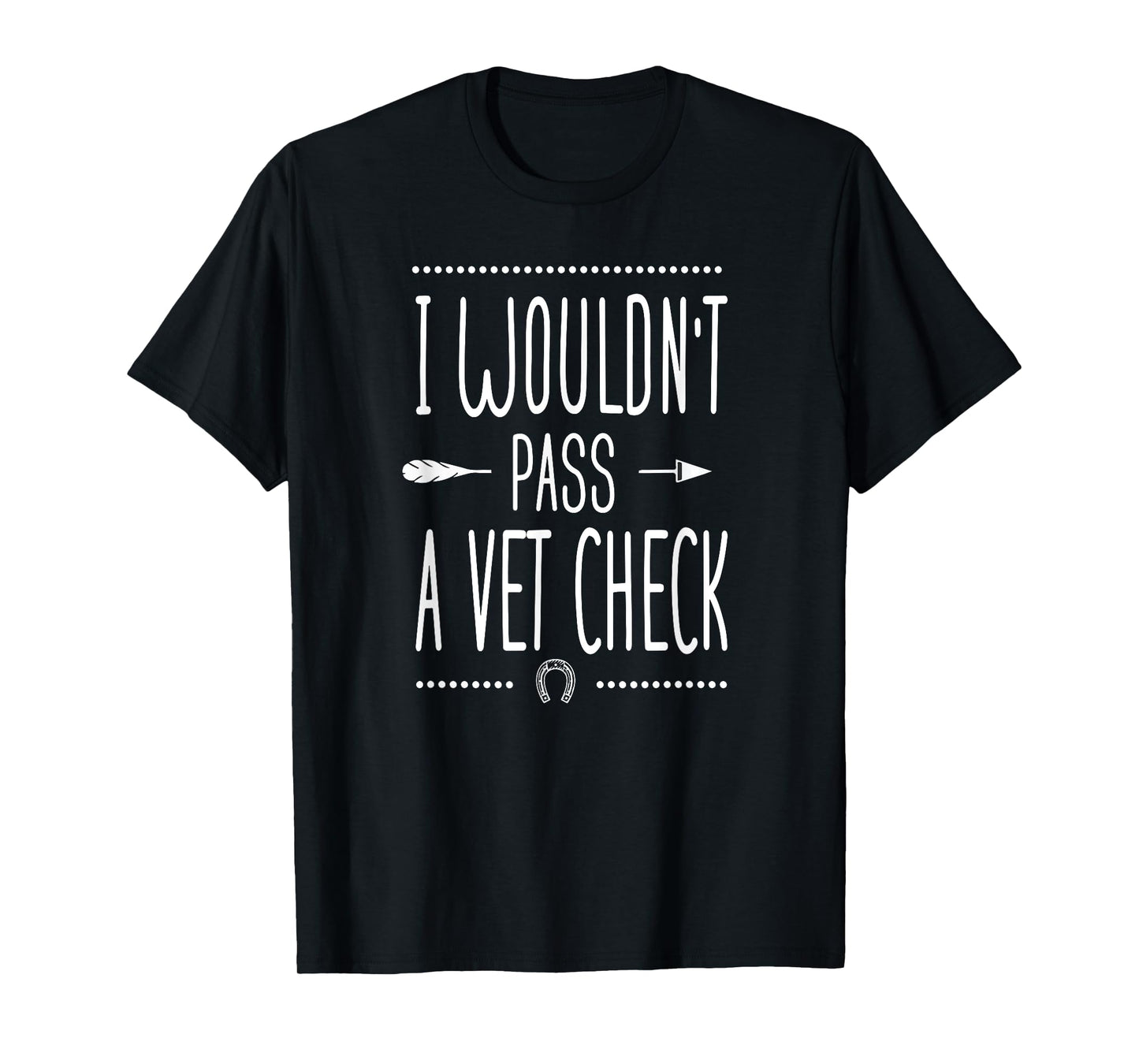 I wouldn't pass a Vet Check funny Equestrian horses lovers T-Shirt