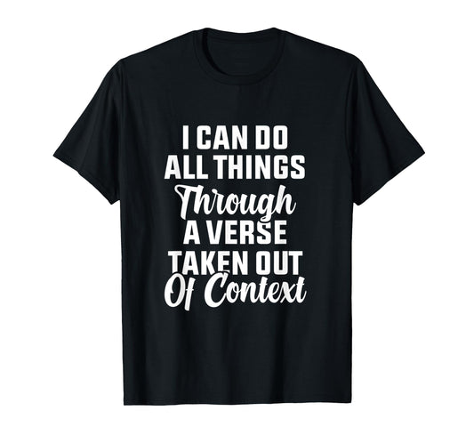 I Can Do All Things Through A Verse Taken Out Of Context T-Shirt
