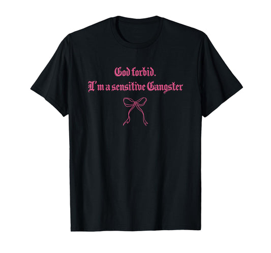 God forbid. I'm a sensitive Gangster Design T-Shirt