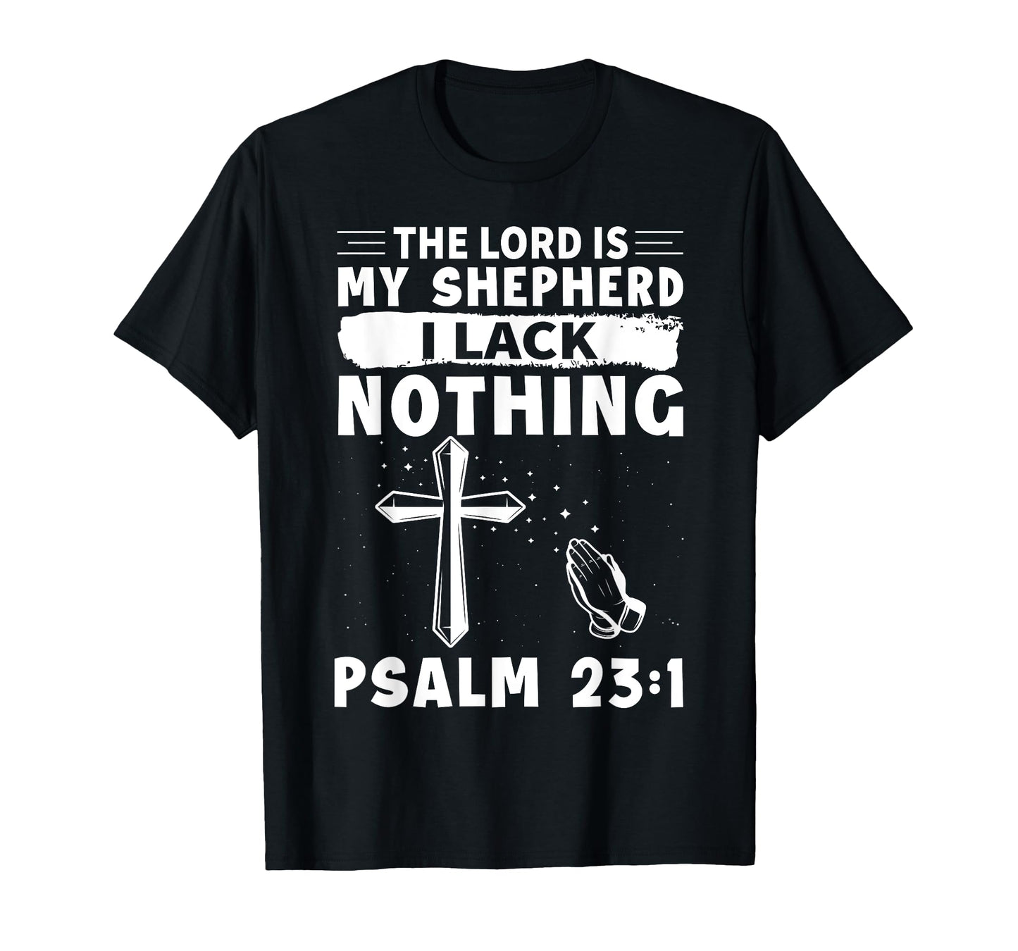 The Lord Is My Shepherd, I Lack Nothing - Psalm 23:1 T-Shirt