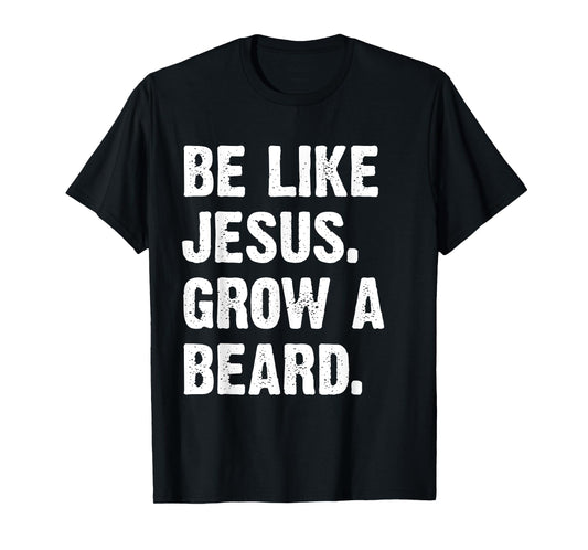 Be Like Jesus Grow A Beard T-Shirt