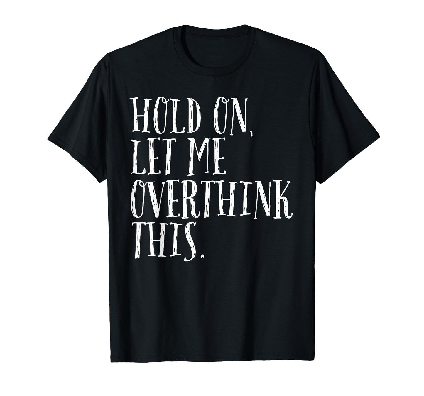 Funny Sarcastic Quote Hold On Let Me Overthink Men Women Kid T-Shirt