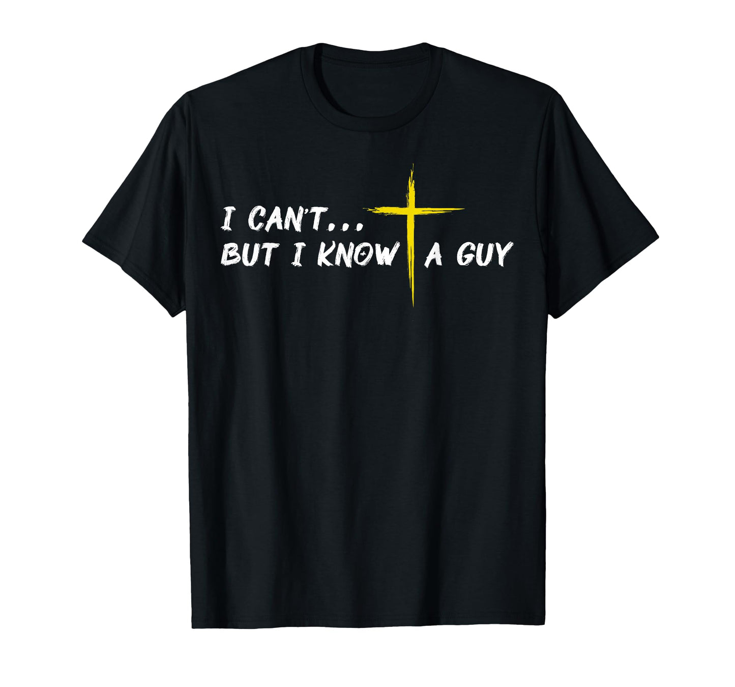 I Can't But I Know A Guy Jesus Cross Funny Christian Faith T-Shirt