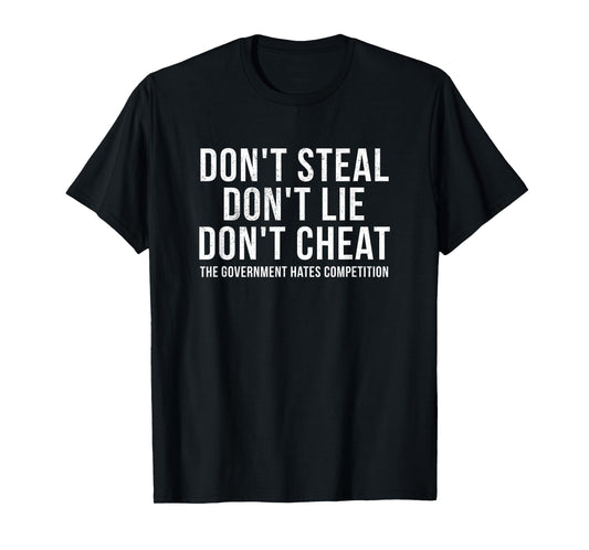 Dont Steal Lie Cheat Government Hates Competition Political T-Shirt