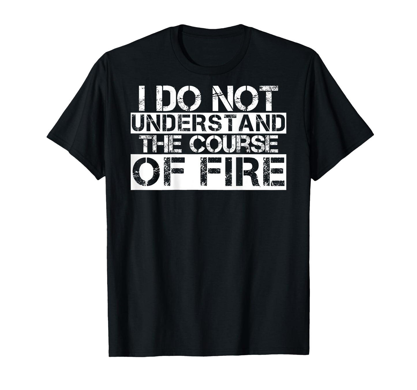 I Do Not Understand The Course Of Fire Funny Saying T-Shirt