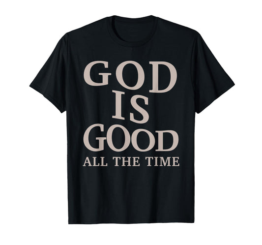 God is Good All The Time Christian Faith Bible Verse T-Shirt