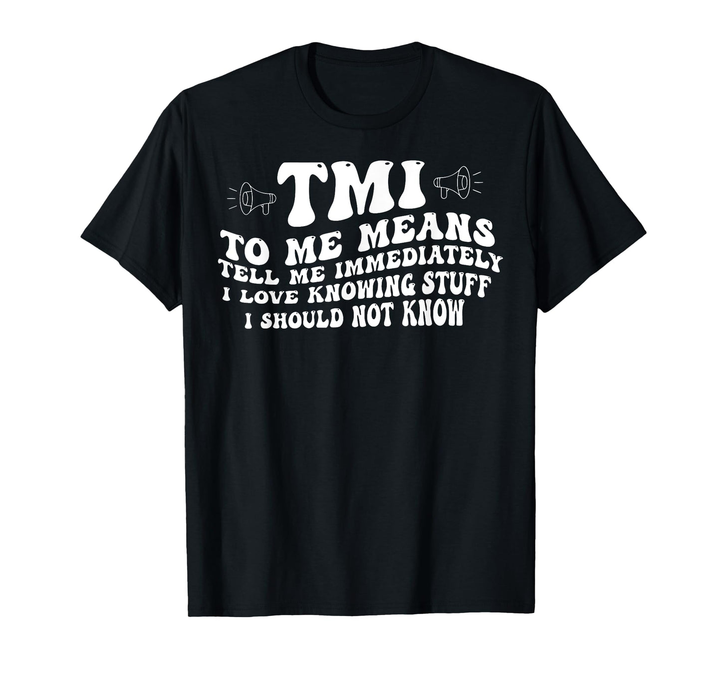 TMI To Me Means Tell Me Immediately I Love Knowing Funny T-Shirt
