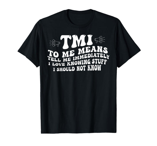 TMI To Me Means Tell Me Immediately I Love Knowing Funny T-Shirt
