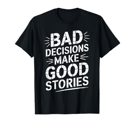 Bad Decisions Make Good Stories Funny Story T-Shirt