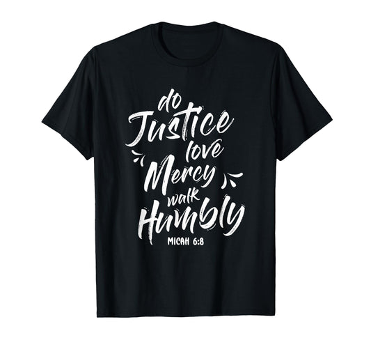 Do Justice Love Mercy Walk Humble Go Micah 6:8 T-Shirt