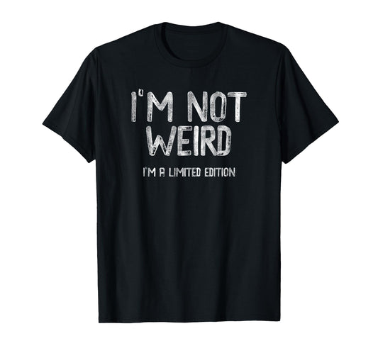 I'm Not Weird, I'm a Limited Edition, Funny Sarcasm T-Shirt