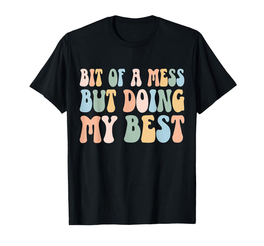Bit Of A Mess But Doing My Best Funny Women Positive Sayings T-Shirt
