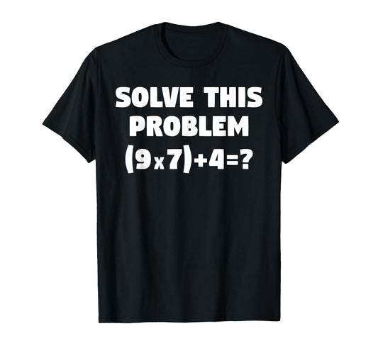 Solve This Problem (9X7)+4=67 Funny Elementary Math Teacher T-Shirt