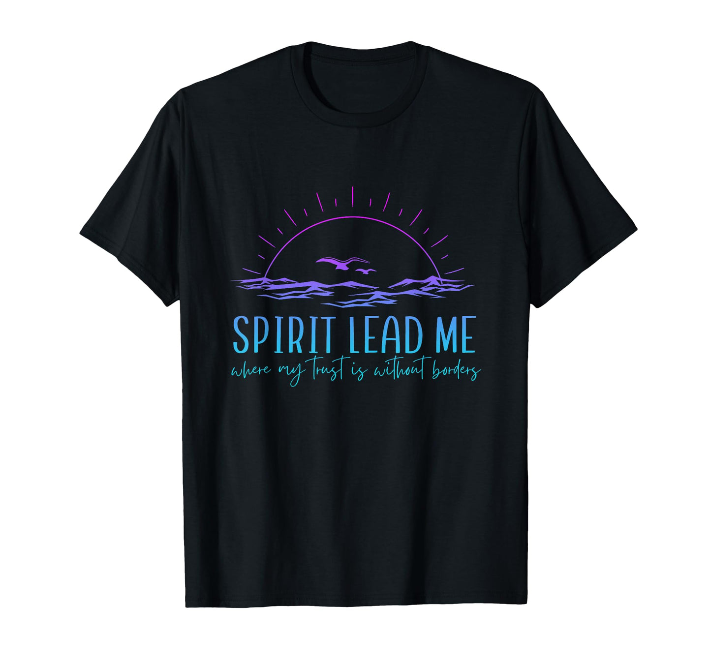 Spirit Lead Me Where My Trust Is Without Border Christian T-Shirt