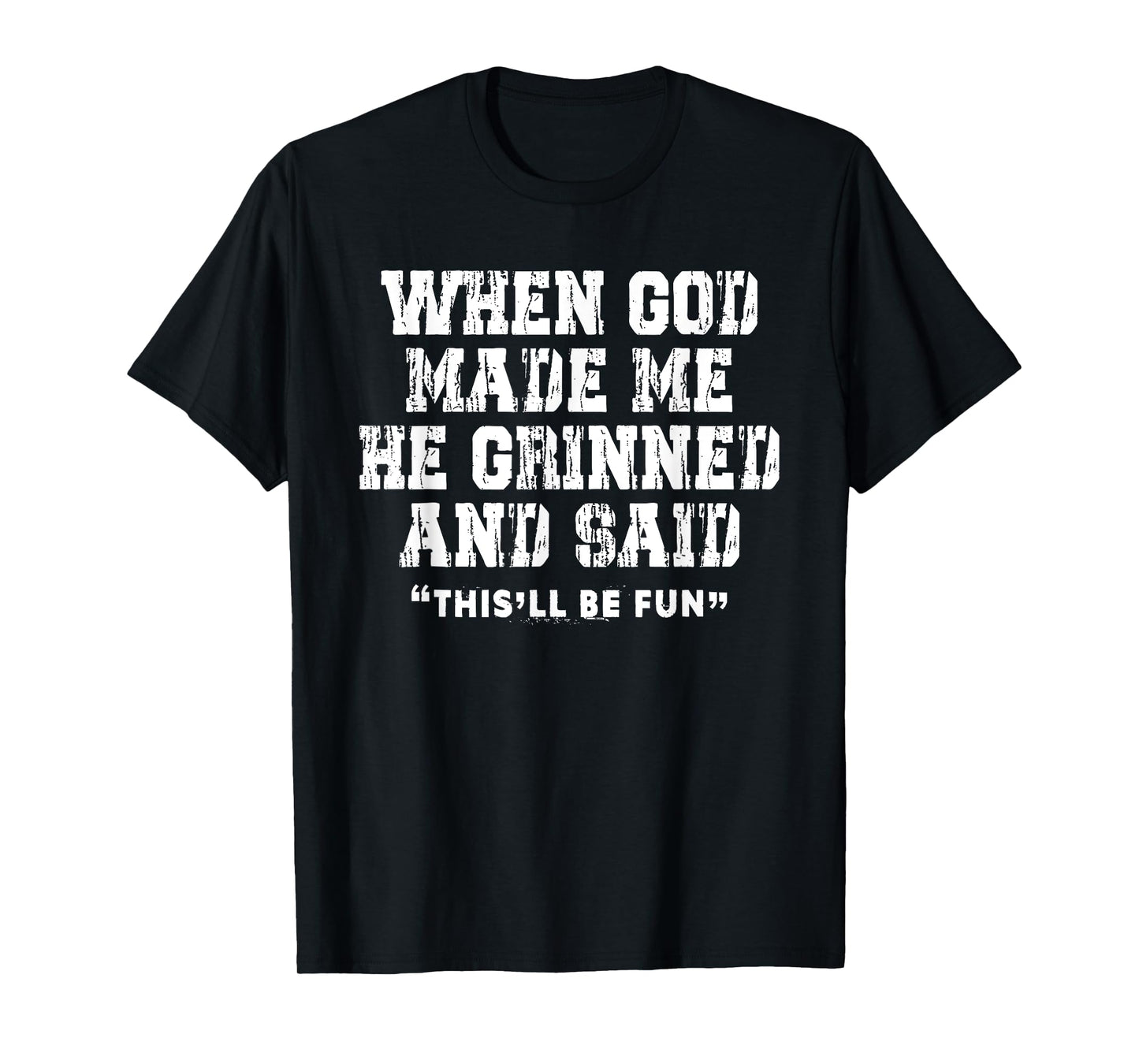 When God Made Me He Grinned and Said Funny Sarcastic Saying T-Shirt