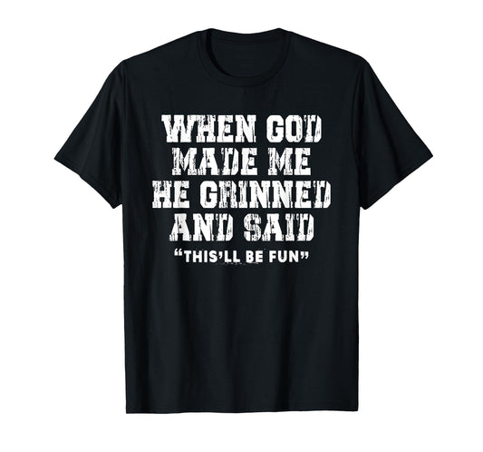 When God Made Me He Grinned and Said Funny Sarcastic Saying T-Shirt