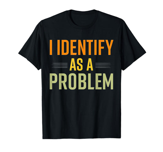 Vintage Humor Joke Sarcastic Quote I Identify As A Problem T-Shirt