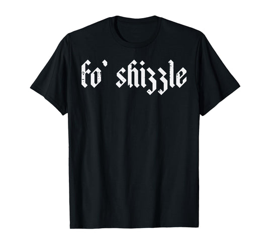 Fo Shizzle Funny Saying Slang Rap Gangsta Men Women Boys Kid T-Shirt