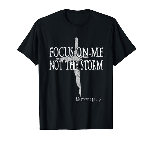 Focus On Me Not The Storm Jesus Christian Bible T-Shirt
