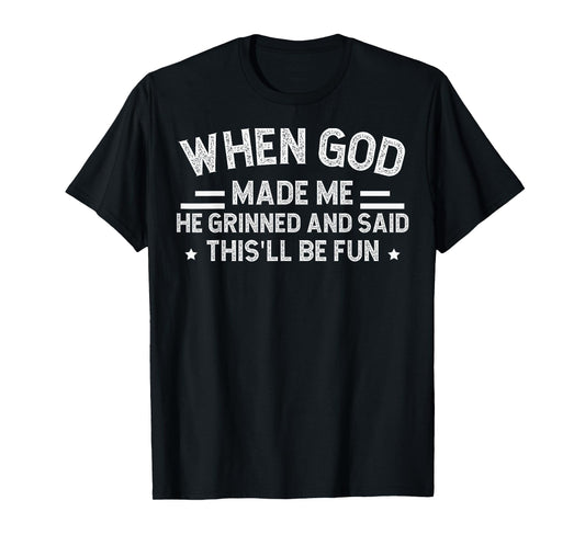 When God Made Me He Grinned and Said Funny T-Shirt
