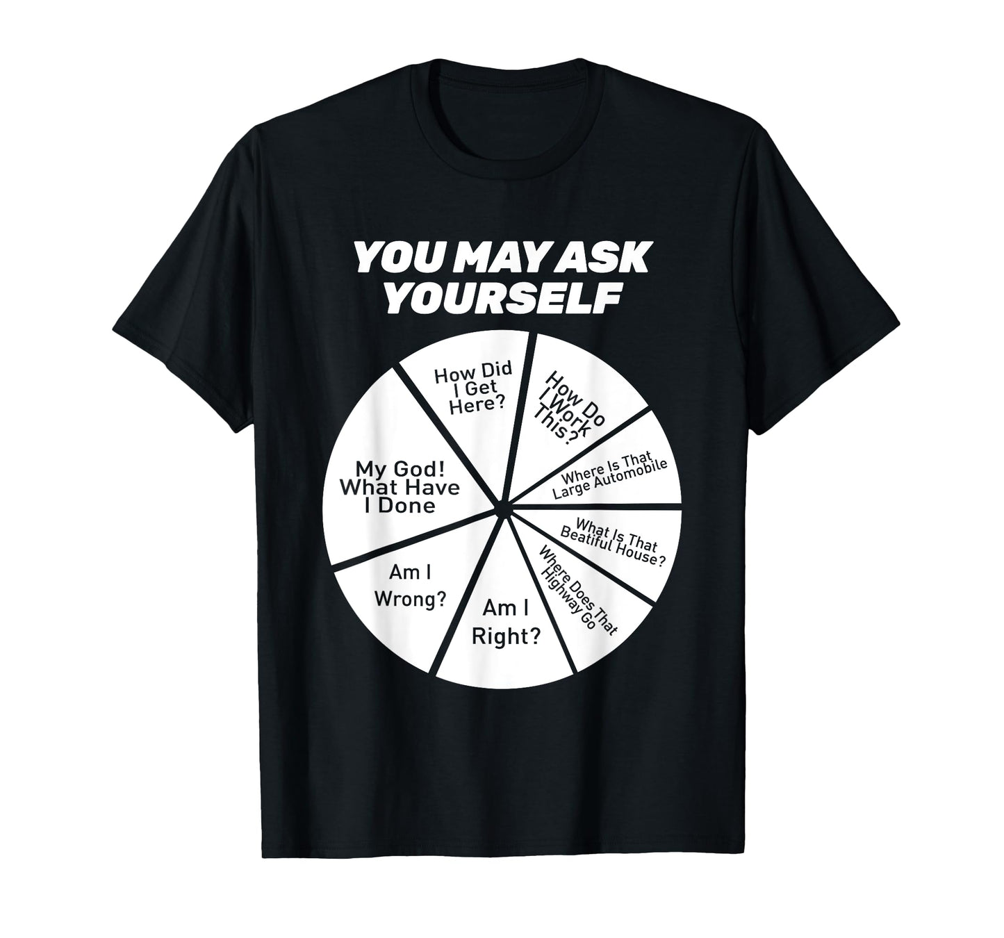 You May Ask Yourself How Did I Get Hear How Do I Work This T-Shirt