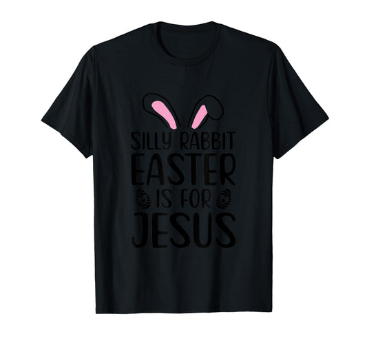 Silly Rabbit Easter Is For Jesus Easter Day T-Shirt