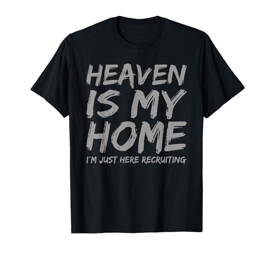Heaven is My Home I´m here Recruiting Faith Christian Saying T-Shirt