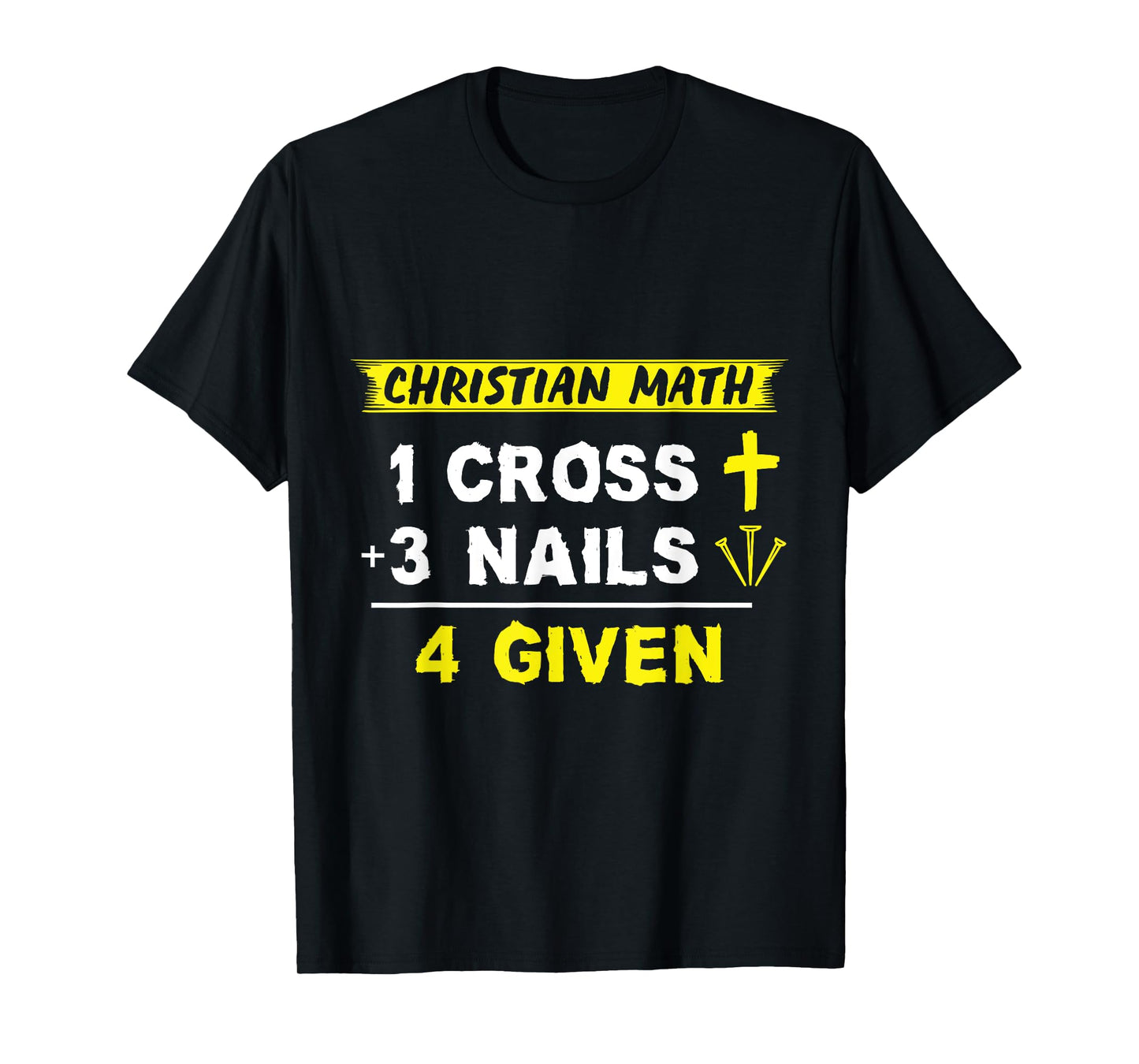 Christian Math 1 Cross + 3 Nails = 4 Given - Funny Christian T-Shirt
