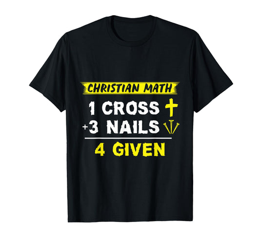 Christian Math 1 Cross + 3 Nails = 4 Given - Funny Christian T-Shirt
