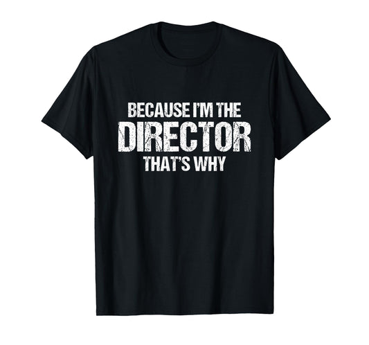 Because I'm The Director That's Why T-Shirt
