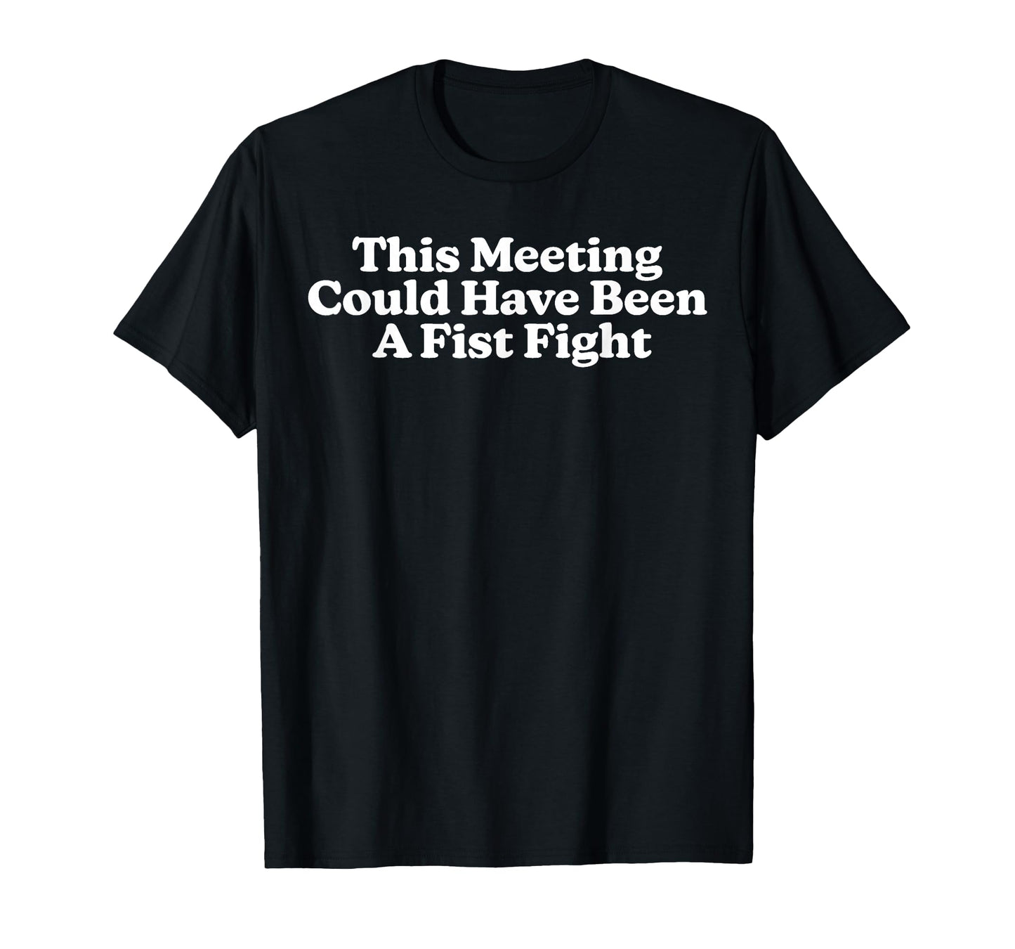 This Meeting Could Have Been A Fist Fight Funny T-Shirt