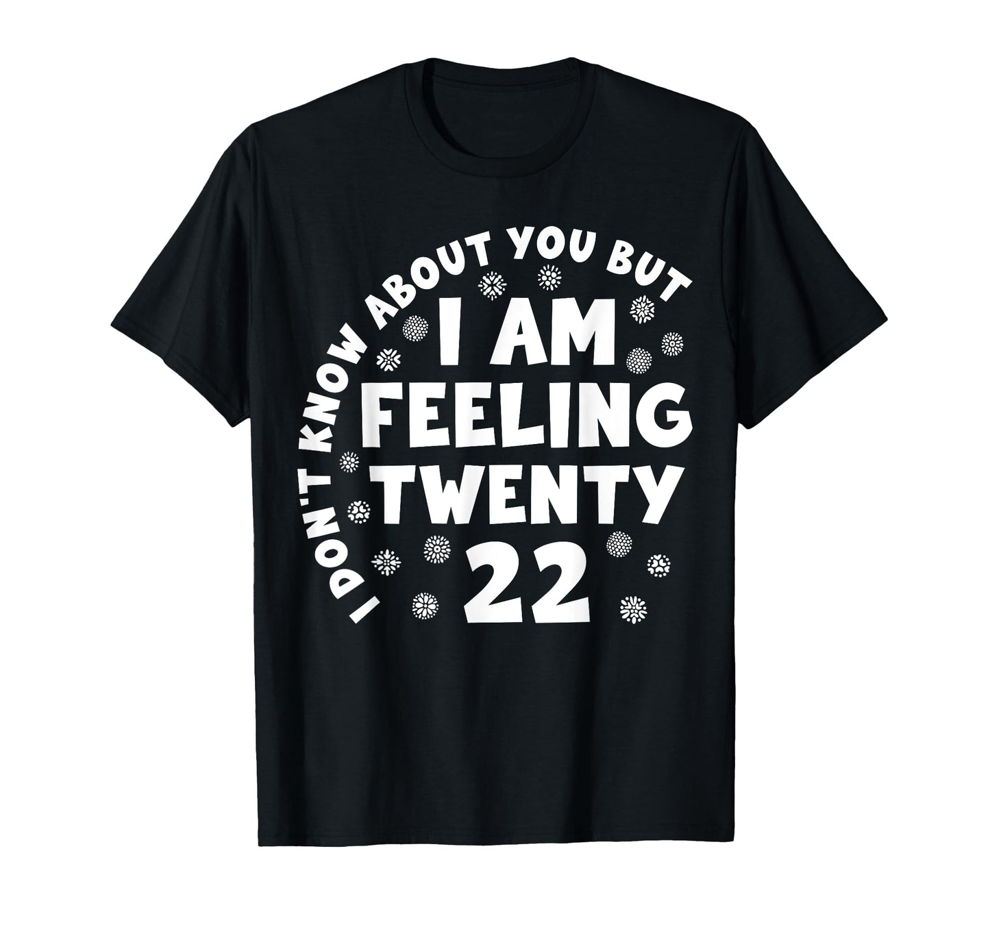 Funny I Don't Know About You But I'm Feeling Twenty 22 Cool T-Shirt