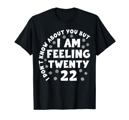 Funny I Don't Know About You But I'm Feeling Twenty 22 Cool T-Shirt