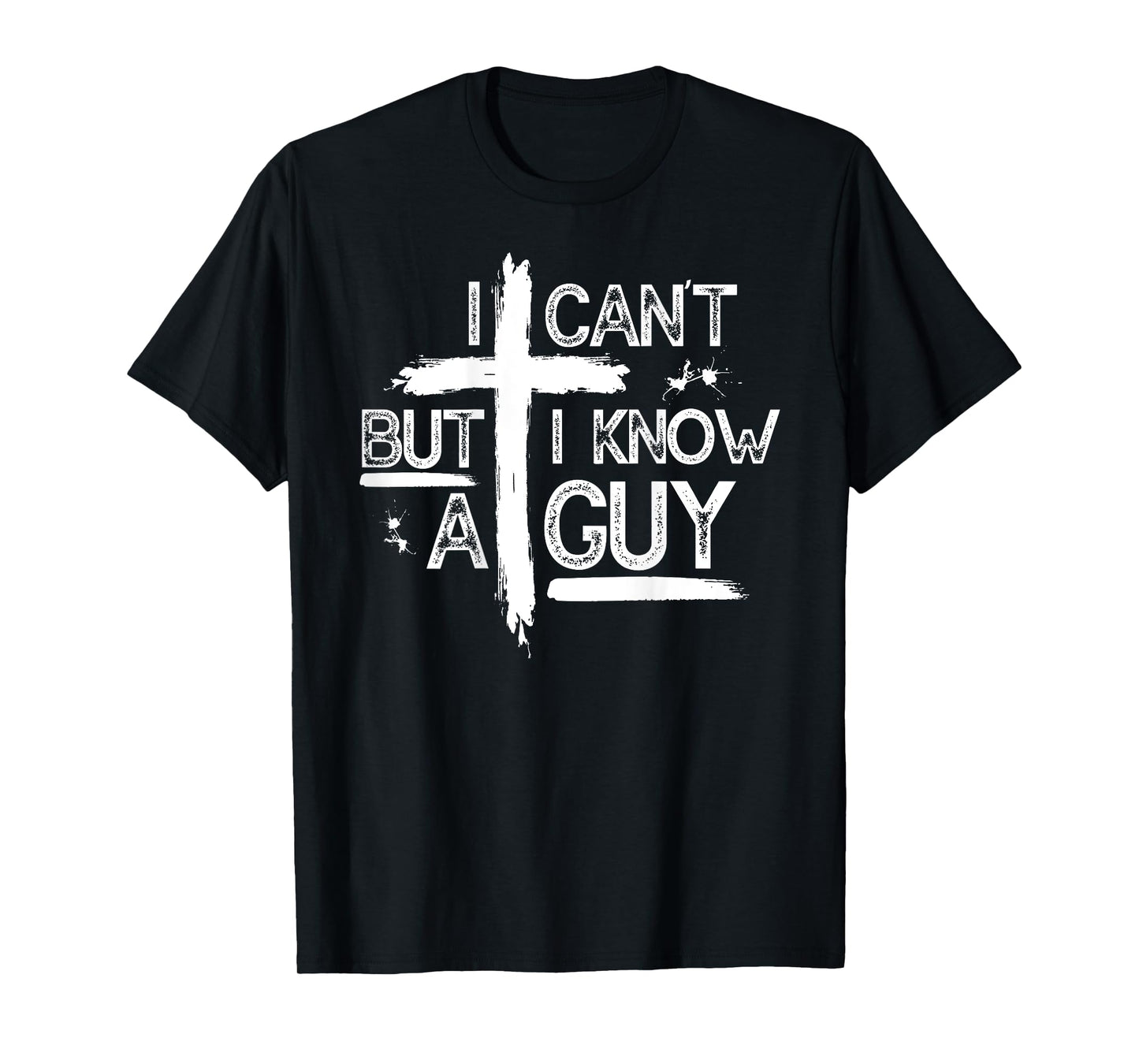I Can't But I Know A Guy Jesus Cross Christian (On Back) T-Shirt