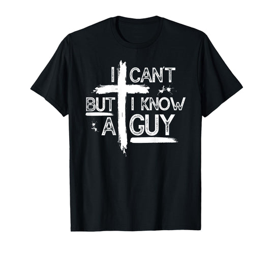 I Can't But I Know A Guy Jesus Cross Christian (On Back) T-Shirt
