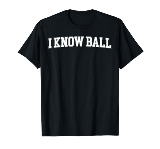 I Know Ball Funny Meme Internet Slang Knowledge Expertise T-Shirt