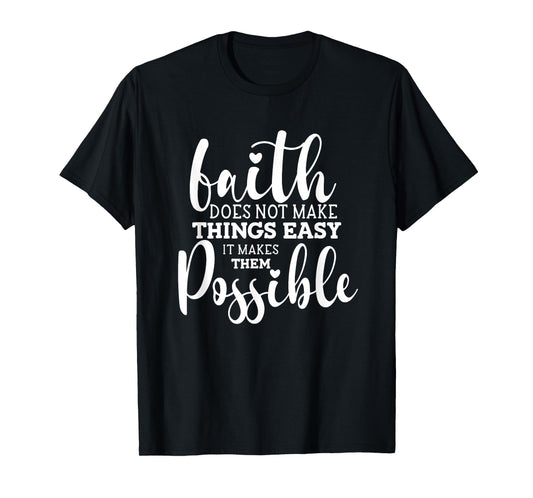 Faith Does Not Make Things Easy It Makes Them Possible T-Shirt
