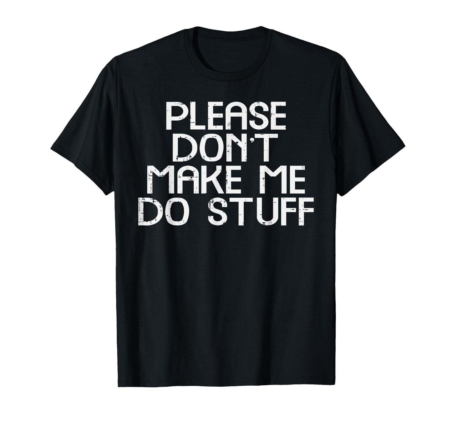 Please Dont Make Me Do Stuff Funny Saying Boys Girls Teen T-Shirt
